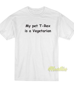 My Pet T Rex Is A Vegetarian T-Shirt