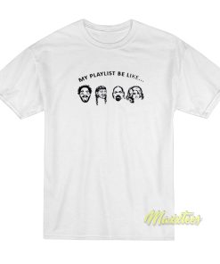 My Playlist Be Like T-Shirt My Playlist Be Like T-Shirt