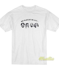 My Playlist Be Like T-Shirt