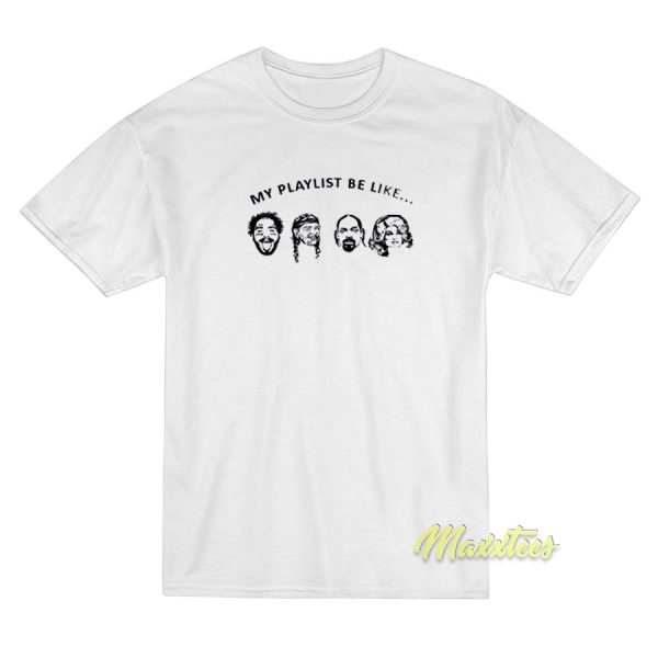 My Playlist Be Like T-Shirt My Playlist Be Like T-Shirt