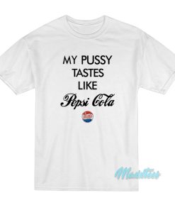 My Pussy Tastes Like Pepsi Cola T-Shirt My Pussy Tastes Like Pepsi Cola T-Shirt