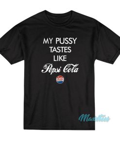 My Pussy Tastes Like Pepsi Cola T-Shirt