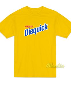 Need To Diequick T-Shirt