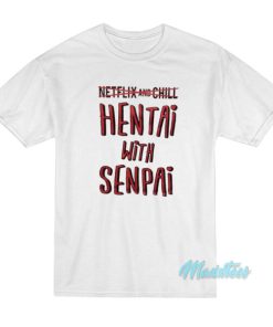 Netflix And Chill Hentai With Senpai T-Shirt