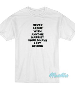 Never Argue With Anyone Harriet T-Shirt Never Argue With Anyone Harriet T-Shirt
