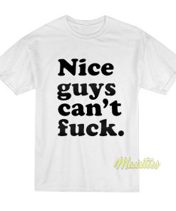 Nice Guys Can’t Fuck T-Shirt Nice Guys Can’t Fuck T-Shirt