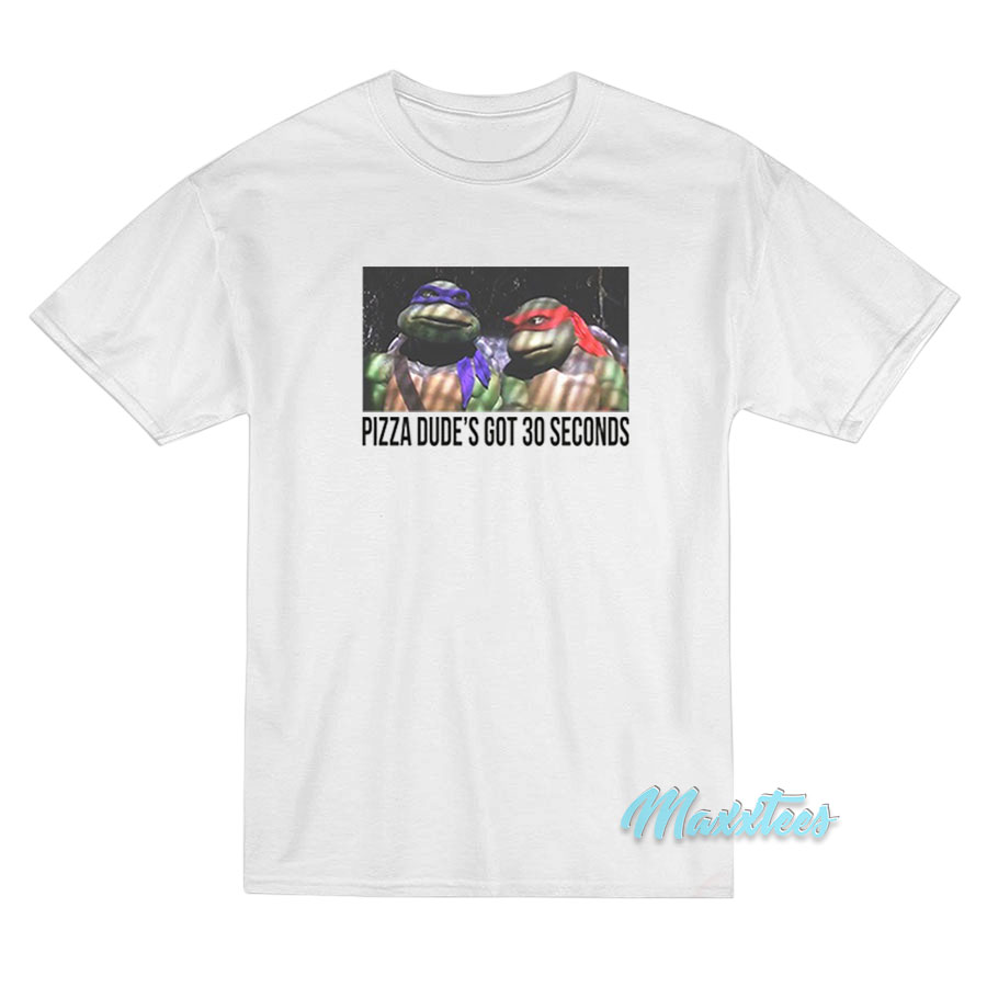Ninja Turtles Pizza Dude’s Got 30 Seconds T-Shirt Ninja Turtles Pizza Dude’s Got 30 Seconds T-Shirt