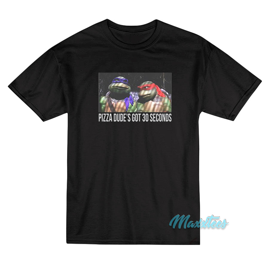 Ninja Turtles Pizza Dude’s Got 30 Seconds T-Shirt Ninja Turtles Pizza Dude’s Got 30 Seconds T-Shirt