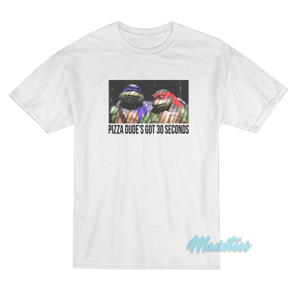 Ninja Turtles Pizza Dude’s Got 30 Seconds T-Shirt Ninja Turtles Pizza Dude’s Got 30 Seconds T-Shirt