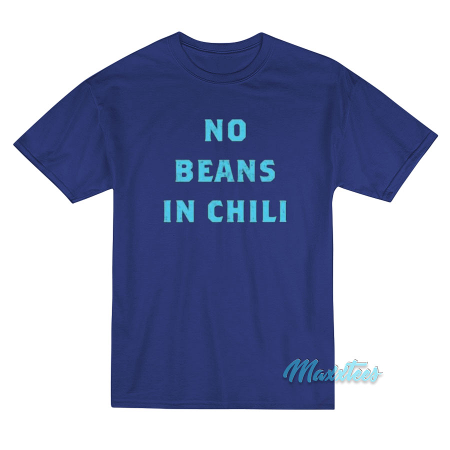 No Beans In Chili T-Shirt No Beans In Chili T-Shirt