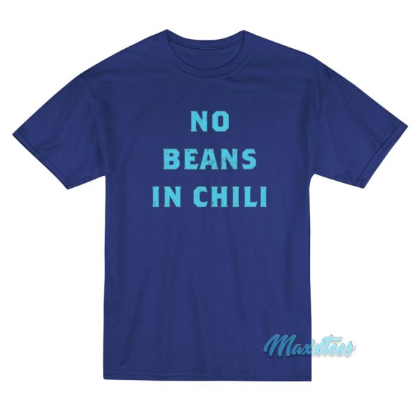 No Beans In Chili T-Shirt No Beans In Chili T-Shirt