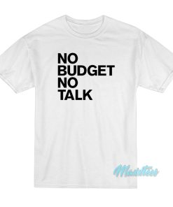 No Budget No Talk T-Shirt No Budget No Talk T-Shirt