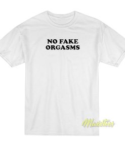 No Fake Orgasms T Shirt 1