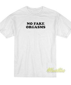 No Fake Orgasms T Shirt 2