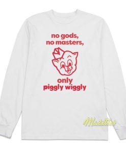 No Gods No Masters Only Piggly Wiggly Long Sleeve Shirt No Gods No Masters Only Piggly Wiggly Long Sleeve Shirt
