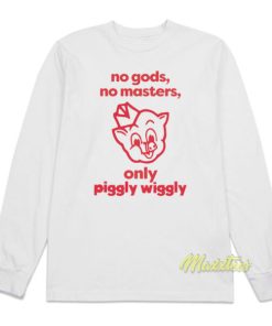 No Gods No Masters Only Piggly Wiggly Long Sleeve Shirt