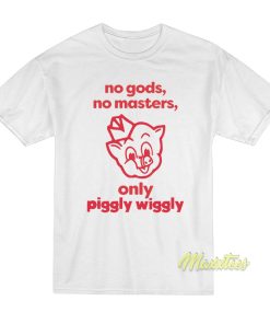 No Gods No Masters Only Piggly Wiggly T-Shirt No Gods No Masters Only Piggly Wiggly T-Shirt