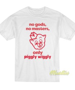 No Gods No Masters Only Piggly Wiggly T-Shirt