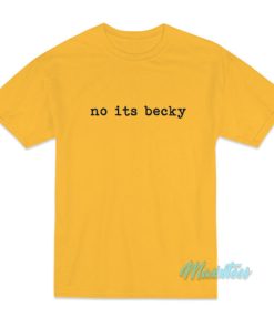No Its Becky T Shirt 3 1