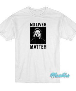No Lives Matter Michael Myers T-Shirt