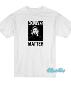 No Lives Matter Michael Myers T-Shirt