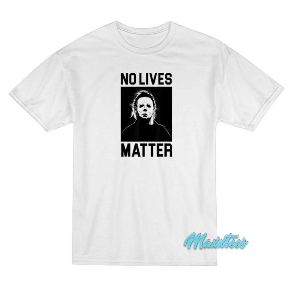 No Lives Matter Michael Myers T-Shirt No Lives Matter Michael Myers T-Shirt