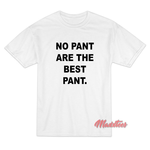 No Pant Are The Best Pant T-Shirt No Pant Are The Best Pant T-Shirt