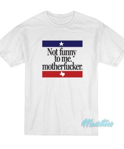 Not Funny To Me Motherfucker T-Shirt