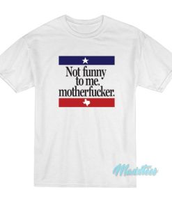 Not Funny To Me Motherfucker T-Shirt