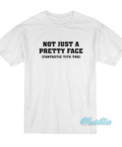 Not Just A Pretty Face Fantastic Tits Too T-Shirt Not Just A Pretty Face Fantastic Tits Too T-Shirt