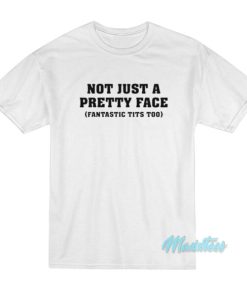 Not Just A Pretty Face Fantastic Tits Too T-Shirt