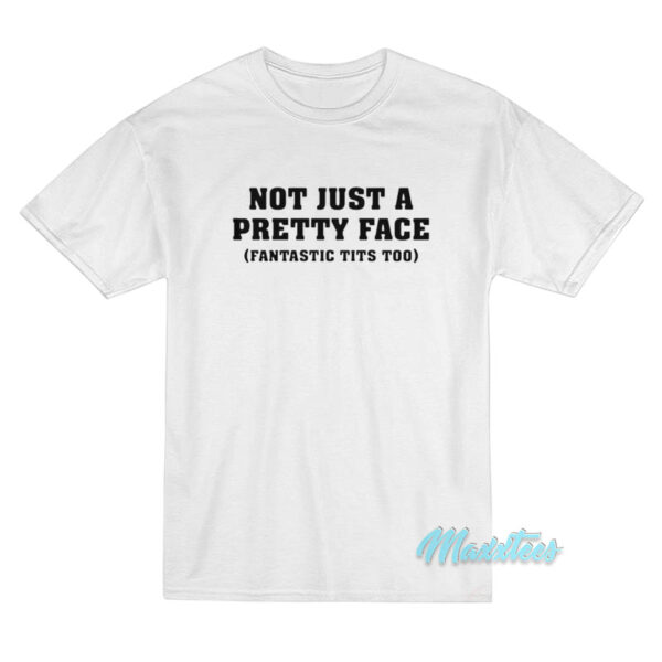 Not Just A Pretty Face Fantastic Tits Too T-Shirt Not Just A Pretty Face Fantastic Tits Too T-Shirt