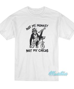Not My Monkey Not My Circus T-Shirt Not My Monkey Not My Circus T-Shirt