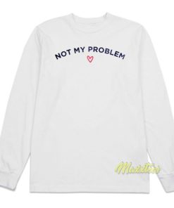 Not My Problem Long Sleeve Shirt