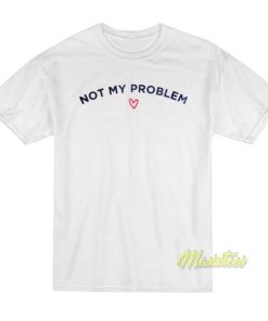 Not My Problem T-Shirt
