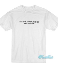 Not Settling For Anyones Dusty Ass Son T-Shirt