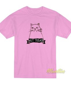 Not Today T-Shirt Not Today T-Shirt