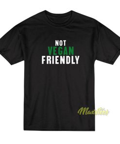 Not Vegan Friendly T Shirt 1