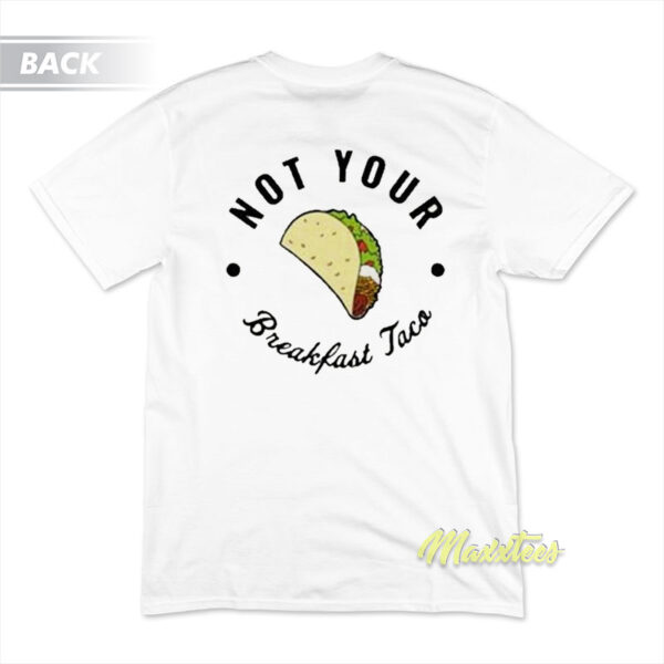 Not Your Breakfast Taco T-Shirt Not Your Breakfast Taco T-Shirt