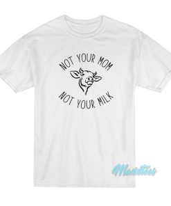 Not Your Mom Not Your Milk T-Shirt Not Your Mom Not Your Milk T-Shirt