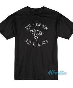 Not Your Mom Not Your Milk T-Shirt