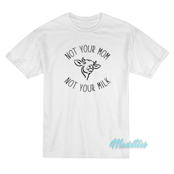 Not Your Mom Not Your Milk T-Shirt Not Your Mom Not Your Milk T-Shirt