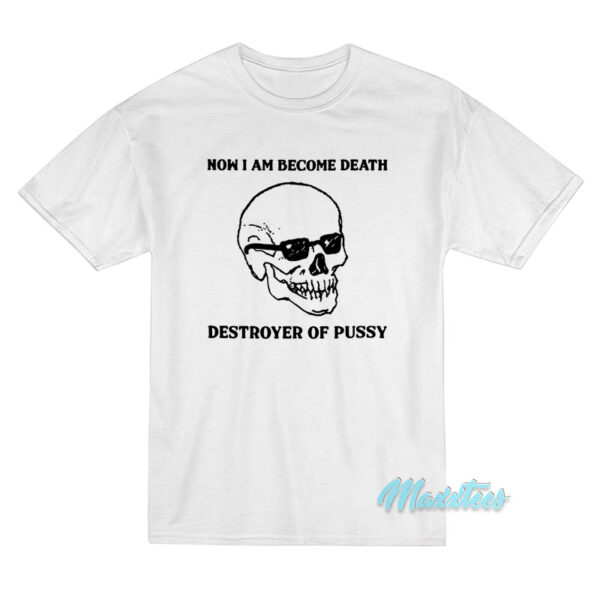 Now I Am Become Death Destroyer T-Shirt Now I Am Become Death Destroyer T-Shirt