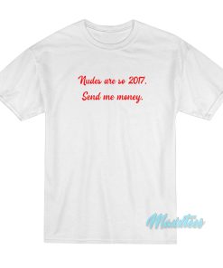 Nudes Are So 2017 Send Me Money T-Shirt Nudes Are So 2017 Send Me Money T-Shirt