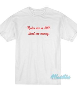 Nudes Are So 2017 Send Me Money T-Shirt