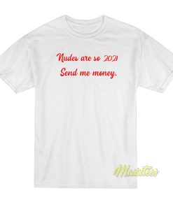 Nudes Are So 2021 Send Me Money T-Shirt Nudes Are So 2021 Send Me Money T-Shirt