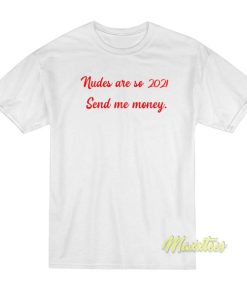 Nudes Are So 2021 Send Me Money T-Shirt