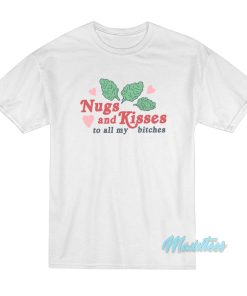 Nugs And Kisses To All My Bitches T-Shirt Nugs And Kisses To All My Bitches T-Shirt