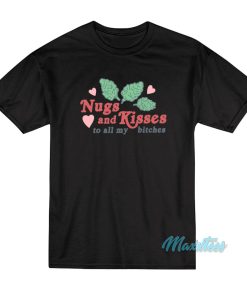 Nugs And Kisses To All My Bitches T-Shirt