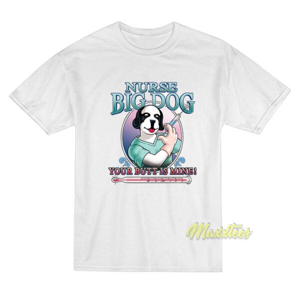 Nurse Big Dog Your Butt Is Mine T-Shirt Nurse Big Dog Your Butt Is Mine T-Shirt